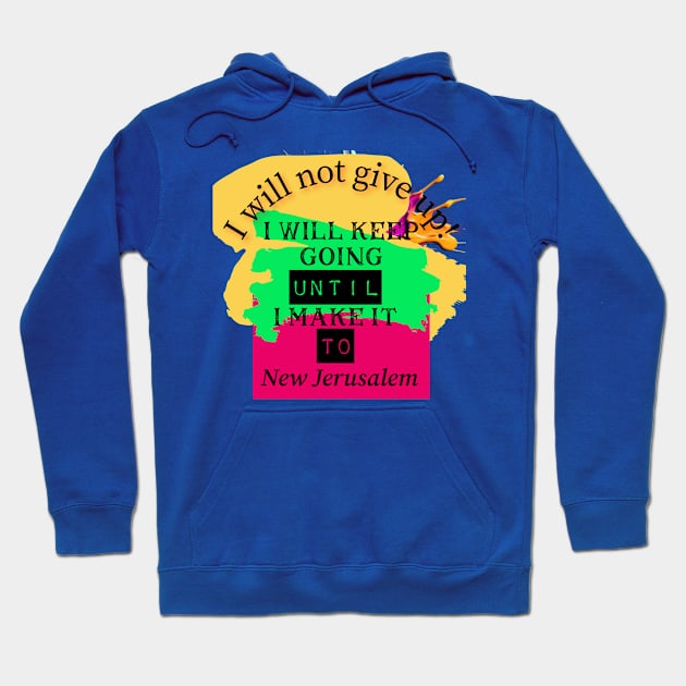 I will not give up! I will keep going until I make it to New Jerusalem Hoodie by Certain Extent 